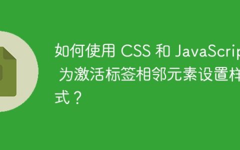 如何使用 CSS 和 JavaScript 为激活标签相邻元素设置样式？