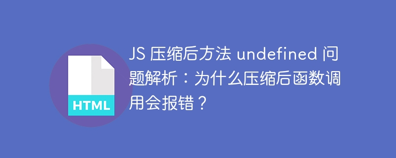 JS 压缩后方法 undefined 问题解析:为什么压缩后函数调用会报错?