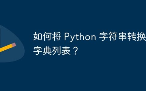 如何将 Python 字符串转换为字典列表？