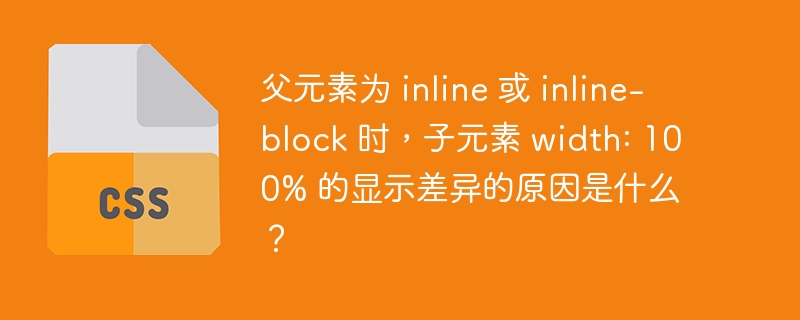 父元素为 inline 或 inline-block 时,子元素 width: 100% 的显示差异的原因是什么?