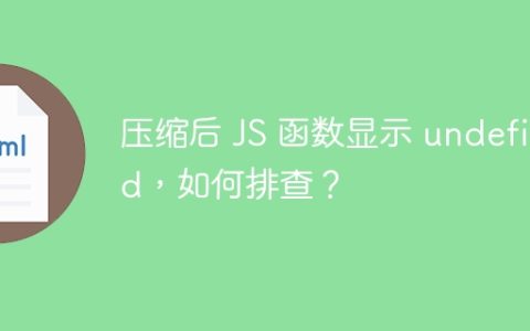 压缩后 JS 函数显示 undefined，如何排查？