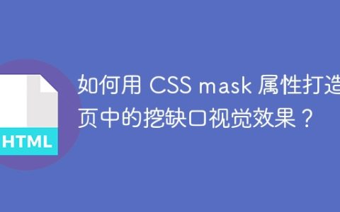 如何用 CSS mask 属性打造网页中的挖缺口视觉效果？