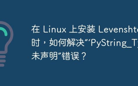 在 Linux 上安装 Levenshtein 时，如何解决“‘PyString_Type’ 未声明”错误？