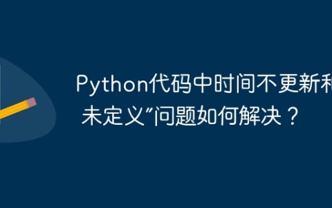 Python代码中时间不更新和“ss 未定义”问题如何解决？