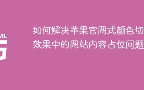如何解决苹果官网式颜色切换效果中的网站内容占位问题？