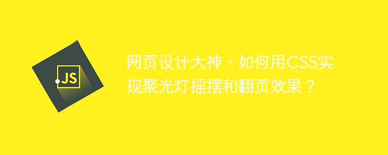 网页设计大神,如何用css实现聚光灯摇摆和翻页效果?