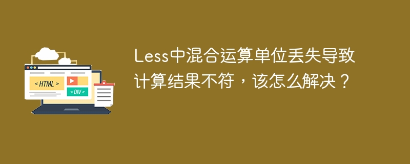 Less中混合运算单位丢失导致计算结果不符，该怎么解决？ 