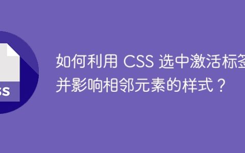 如何利用 CSS 选中激活标签并影响相邻元素的样式？