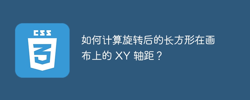 如何计算旋转后的长方形在画布上的 xy 轴距?