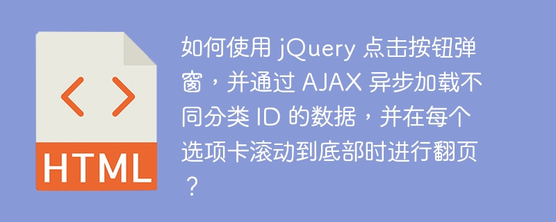 如何使用 jQuery 点击按钮弹窗,并通过 AJAX 异步加载不同分类 ID 的数据,并在每个选项卡滚动到底部时进行翻页?