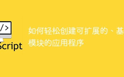 如何轻松创建可扩展的、基于模块的应用程序