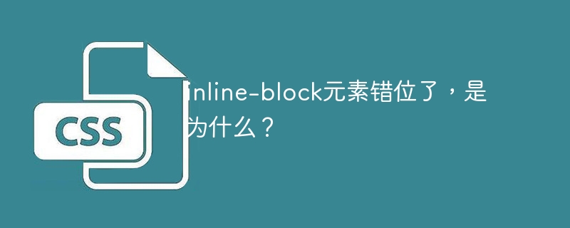 inline-block元素错位了,是为什么?