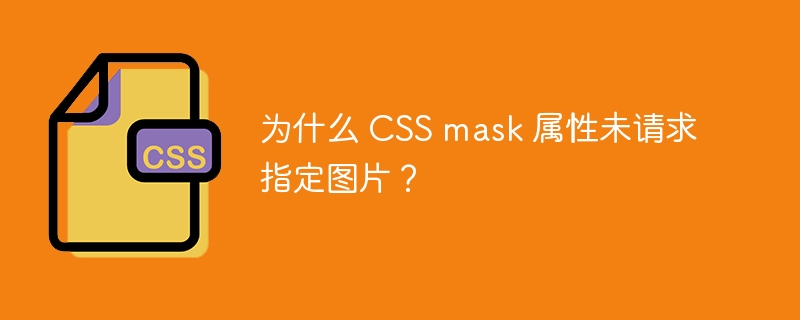 为什么 css mask 属性未请求指定图片?