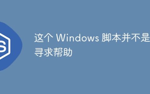 这个 Windows 脚本并不是在寻求帮助