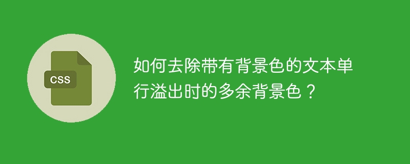 如何去除带有背景色的文本单行溢出时的多余背景色?