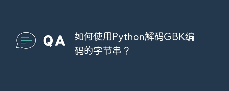 如何使用python解码gbk编码的字节串?