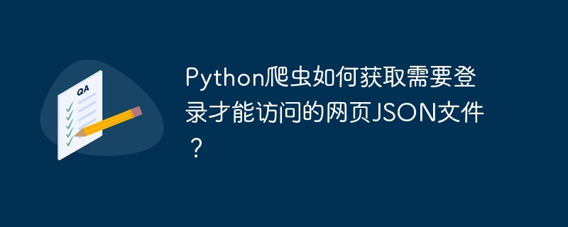 python爬虫如何获取需要登录才能访问的网页json文件?