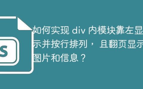 如何实现 div 内模块靠左显示并按行排列， 且翻页显示图片和信息？