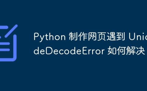 Python 制作网页遇到 UnicodeDecodeError 如何解决？