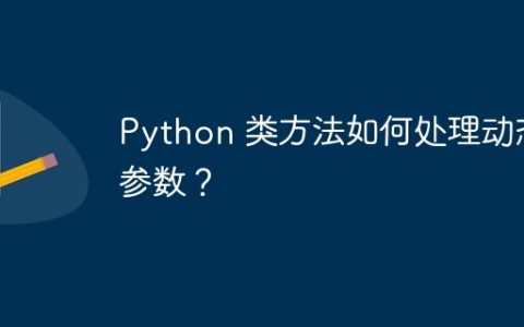 Python 类方法如何处理动态参数？