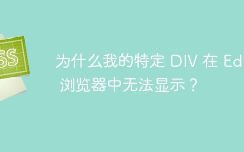 为什么我的特定 DIV 在 Edge 浏览器中无法显示？