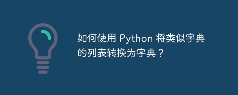 如何使用 python 将类似字典的列表转换为字典?