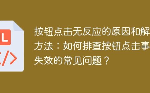 按钮点击无反应的原因和解决方法：如何排查按钮点击事件失效的常见问题？