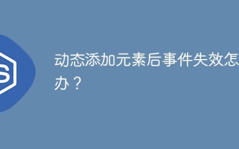 动态添加元素后事件失效怎么办？