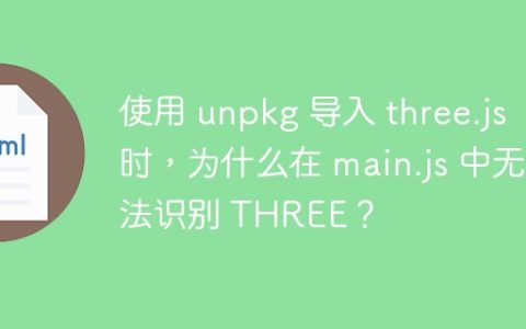 使用 unpkg 导入 three.js 时，为什么在 main.js 中无法识别 THREE？
