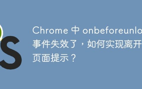 Chrome 中 onbeforeunload 事件失效了，如何实现离开页面提示？