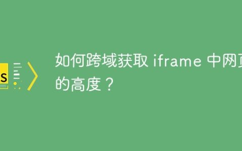 如何跨域获取 iframe 中网页的高度？