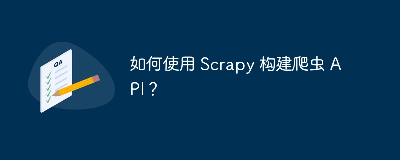 如何使用 scrapy 构建爬虫 api?