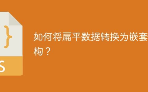 如何将扁平数据转换为嵌套结构？