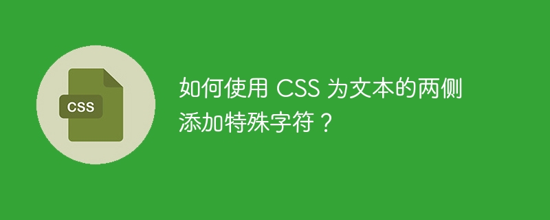 如何使用 css 为文本的两侧添加特殊字符?