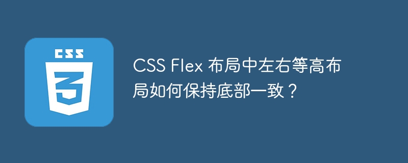 css flex 布局中左右等高布局如何保持底部一致?