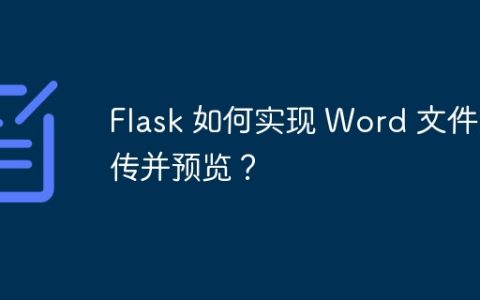 Flask 如何实现 Word 文件上传并预览？