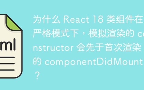 为什么 React 18 类组件在严格模式下，模拟渲染的 constructor 会先于首次渲染的 componentDidMount 执行？
