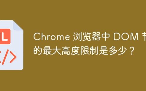 Chrome 浏览器中 DOM 节点的最大高度限制是多少？