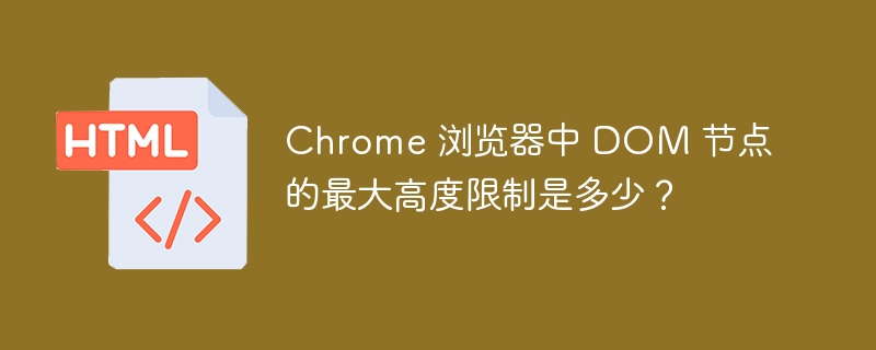 Chrome 浏览器中 DOM 节点的最大高度限制是多少?