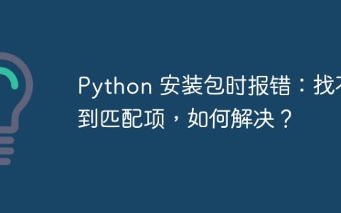 Python 安装包时报错：找不到匹配项，如何解决？