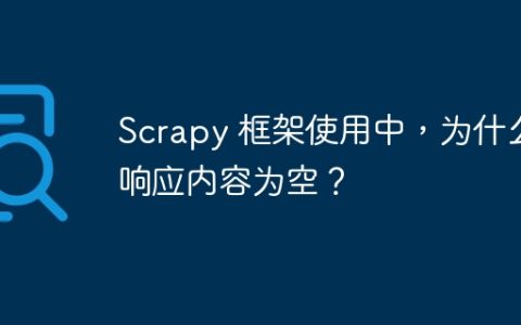 Scrapy 框架使用中，为什么响应内容为空？