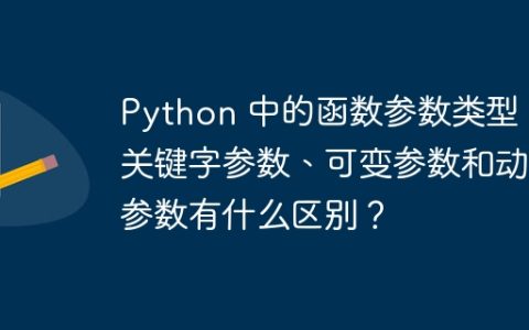 Python 中的函数参数类型：关键字参数、可变参数和动态参数有什么区别？