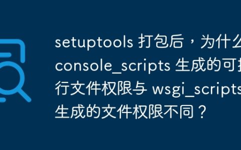 setuptools 打包后，为什么 console_scripts 生成的可执行文件权限与 wsgi_scripts 生成的文件权限不同？