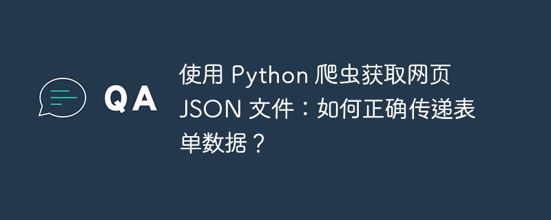 使用 python 爬虫获取网页 json 文件:如何正确传递表单数据?
