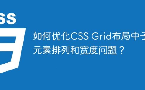 如何优化CSS Grid布局中子元素排列和宽度问题？