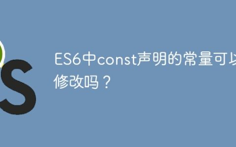 ES6中const声明的常量可以修改吗？
