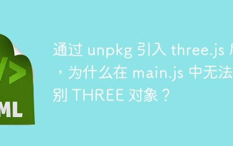 通过 unpkg 引入 three.js 后，为什么在 main.js 中无法识别 THREE 对象？
