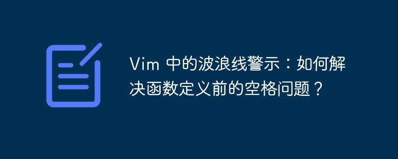 vim 中的波浪线警示:如何解决函数定义前的空格问题?