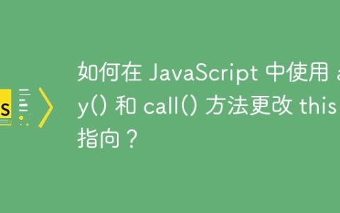 如何在 JavaScript 中使用 apply() 和 call() 方法更改 this 指向？