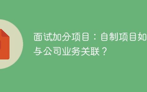 面试加分项目：自制项目如何与公司业务关联？